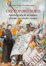 Cristoforo Borri: autobiografia di un audace gesuita, un talento vessato libro