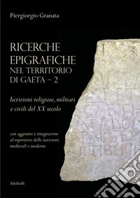 Ricerche epigrafiche nel territorio di Gaeta: Iscrizioni religiose, militari e civili del XX secolo libro