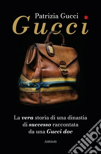 Gucci. La vera storia di una dinastia di successo raccontata da una Gucci doc libro