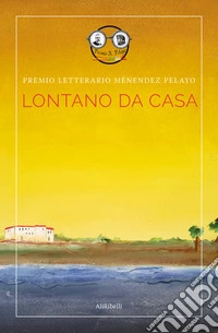 Lontano da casa. Premio letterario Ménendez Pelayo. Ediz. italiana e spagnola libro