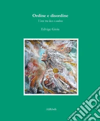 Ordine e disordine: versi tra luce e ombra libro