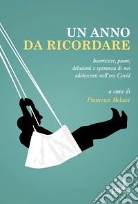 Un anno da ricordare. Incertezze, paure, delusione e speranza di noi adolescenti nell'era Covid libro