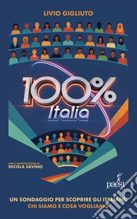 100% Italia. Un sondaggio per scoprire gli italiani: chi siamo e cosa pensiamo libro