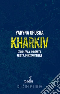 Kharkiv. Complessa, indomita, ferita, indistruttibile libro