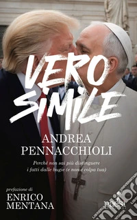 Verosimile. Perché non sai più distinguere i fatti dalle bugie (e non è colpa tua)