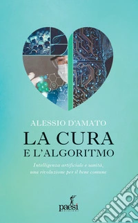 La cura e l'algoritmo. Intelligenza artificiale e sanità, una rivoluzione per il bene comune