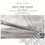 Fatti per unire. Ponti nell'arte tra Messina, Roma, Genova e il fiume Kwai. Ediz. italiana e inglese libro