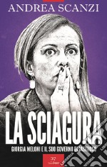 La sciagura. Giorgia Meloni e il suo governo disastroso libro