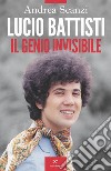 Lucio Battisti. Il genio invisibile libro di Scanzi Andrea