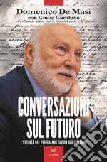 Conversazioni sul futuro. L'eredità del più grande sociologo italiano libro