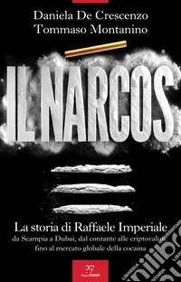 Il Narcos. La storia di Raffaele Imperiale da Scampia a Dubai, dal contante alle criptovalute fino al mercato globale della cocaina