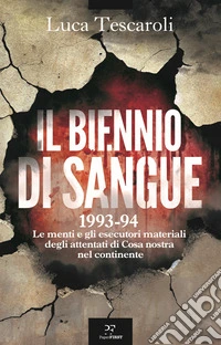 Il biennio di sangue. 1993-94. Le menti e gli esecutori materiali degli attentati di Cosa nostra in continente libro