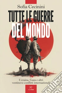 Tutte le guerre del mondo. Ucraina, Gaza e altri ventinove conflitti internazionali libro