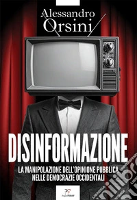 Disinformazione. La manipolazione dell'opinione pubblica nelle democrazie occidentali libro