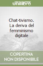 Chat-tivismo. La deriva del femminismo digitale libro