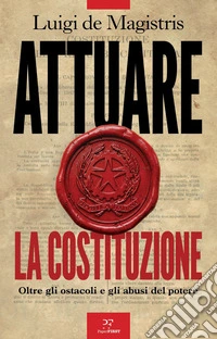 Attuare la Costituzione. Oltre gli ostacoli e gli abusi del potere libro
