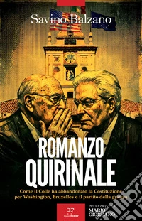 Romanzo Quirinale. Come il Colle ha abbandonato la Costituzione per Washington, Bruxelles e il partito della guerra