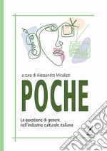 Poche. La questione di genere nell'industria culturale italiana. Nuova ediz. libro