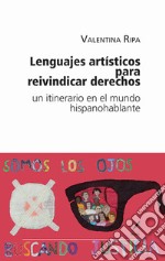 Lenguajes artísticos para reivindicar derechos. Un itinerario en el mundo hispanohablante. Nuova ediz.