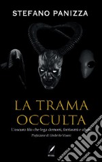 La trama occulta. Il filo segreto che lega demoni, fantasmi e alieni