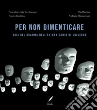 Per non dimenticare. Voci del dramma nell'ex Manicomio di Collegno. Nuova ediz. libro