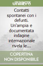 Contatti spontanei con i defunti. Un'ampia e documentata indagine internazionale rivela le circostanze, l'esperienza vissuta e l'impatto benefico dei vissuti soggettivi di contatto con un defunto (VSCD) libro