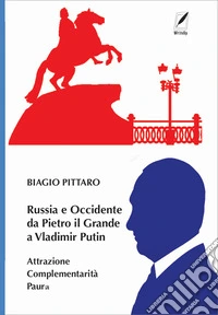 Russia e Occidente da Pietro il Grande a Vladimir Putin. Attrazione complementarità paura libro