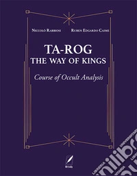 Ta-Rog, the way of kings. Course of occult analysis. Ediz. illustrata