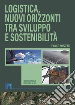 Logistica, nuovi orizzonti tra sviluppo e sostenibilità. Nuova ediz.