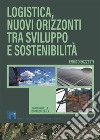 Logistica, nuovi orizzonti tra sviluppo e sostenibilità. Nuova ediz. libro di Sozzetti Enrico