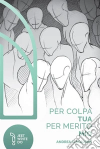 Per colpa tua, per merito mio libro