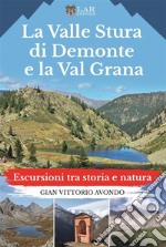 La Valle Stura di Demonte e la Val Grana. Escursioni tra storia e natura libro