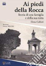 Ai piedi della Rocca. Storia di una famiglia e della sua terra