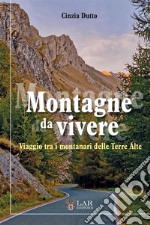 Montagne da vivere. Viaggio tra i montanari delle Terre Alte libro