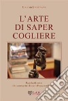 L'arte di saper cogliere. Raccolta di poesie che sanno aprirti il cuore ed entrare nell'anima libro di Farina Giacomo Gino