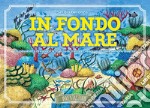 In fondo al mare. 116 possibilità di variare la traccia di trama e creare una storia sempre diversa. Ediz. illustrata