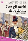 Con gli occhi delle donne. Racconti storici al femminile dal XVI al XX secolo libro di Bonansea E. (cur.)