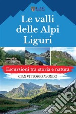 Le valli delle Alpi liguri. Escursioni tra storia e natura libro