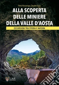 Alla scoperta delle miniere della Valle d'Aosta. Escursioni tra storia e natura libro