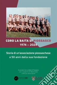 Coro La Baita di Piossasco 1974-2024. Storia di un'associazione piossaschese a 50 anni dalla sua fondazione libro