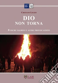 Dio non torna. Fuochi valdesi e altre provocazioni libro