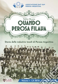 Quando Perosa filava. Storia delle industrie tessili di Perosa Argentina libro