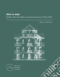 Oltre le siepi. Giardini e ville a Torre Pellice e Luserna San Giovanni tra il 1790 e il 1940 libro