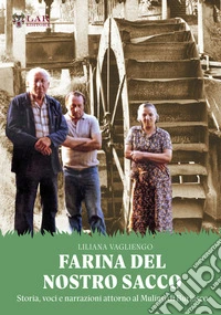 Farina del nostro sacco. Storia, voci e narrazioni attorno al mulino di Buriasco libro