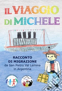Il viaggio di Michele. Racconto di migrazione da San Pietro Val Lemina in Argentina libro