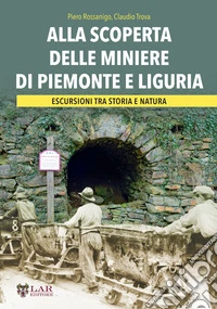 Alla scoperta delle miniere di Piemonte e Liguria. Escursioni tra storia e natura libro