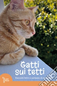 Gatti sui tetti. Racconti felini e zampate di inchiostro libro