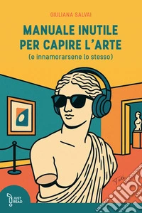 Manuale inutile per capire l'arte (e innamorarsene lo stesso) libro