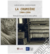 La crumière. Storia e immagini di un antico opificio. Ediz. illustrata