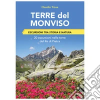 Terre del Monviso. Escursioni tra storia e natura libro